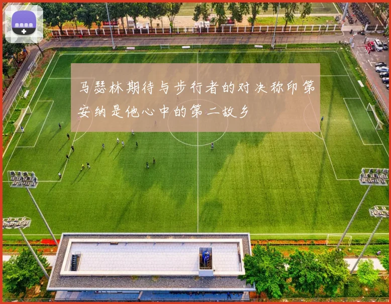 马瑟林期待与步行者的对决称印第安纳是他心中的第二故乡